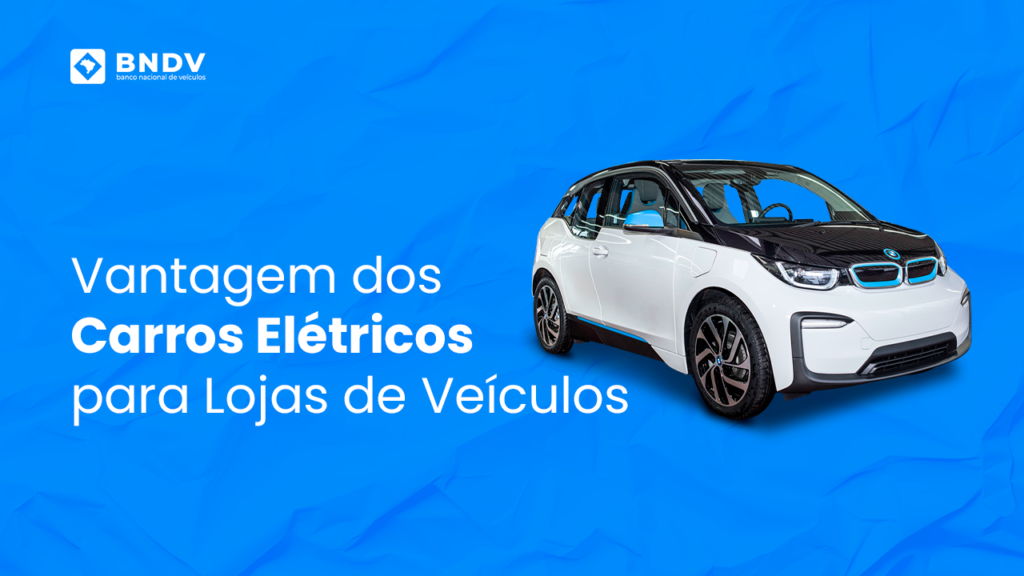 Vantagens dos carros elétricos para lojas de veículos